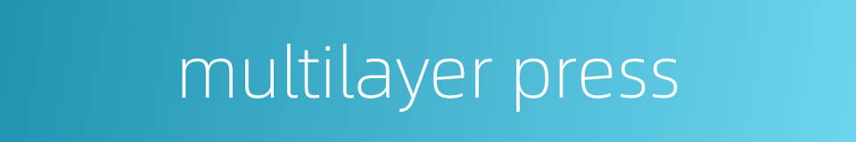 multilayer press的同义词
