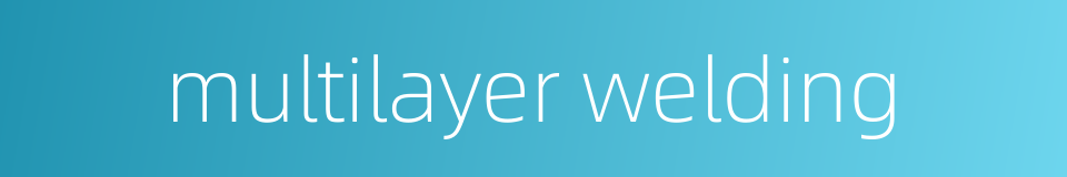 multilayer welding的同义词