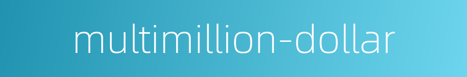 multimillion-dollar的同义词