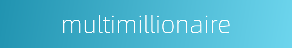 multimillionaire的同义词