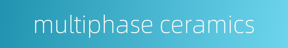 multiphase ceramics的同义词