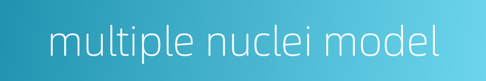 multiple nuclei model的同义词