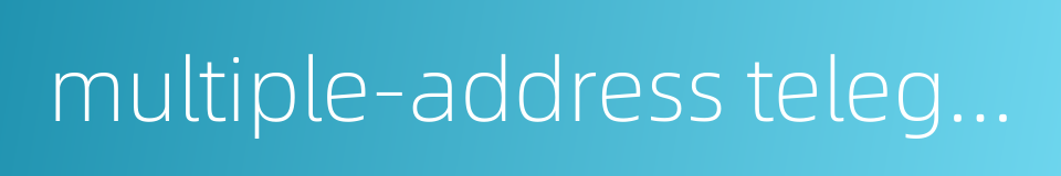 multiple-address telegraph的同义词