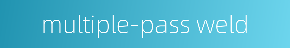 multiple-pass weld的同义词