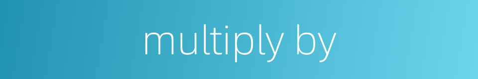 multiply by的同义词
