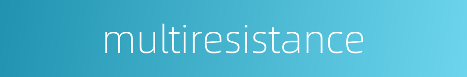 multiresistance的同义词