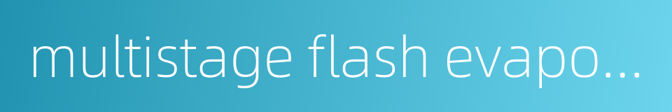 multistage flash evaporation的同义词