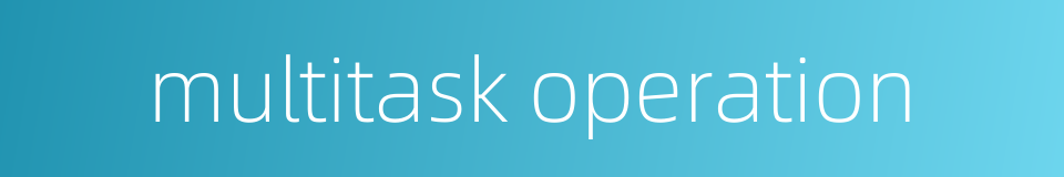multitask operation的同义词
