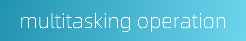 multitasking operation的同义词