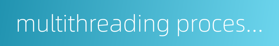 multithreading processor的同义词