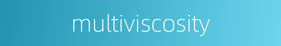 multiviscosity的同义词