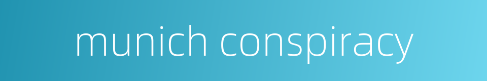 munich conspiracy的同义词