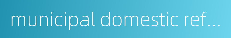 municipal domestic refuse的同义词