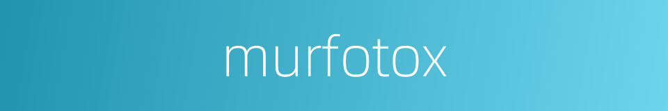 murfotox的同义词