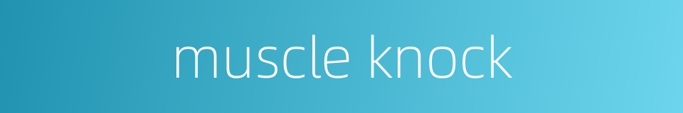 muscle knock的同义词