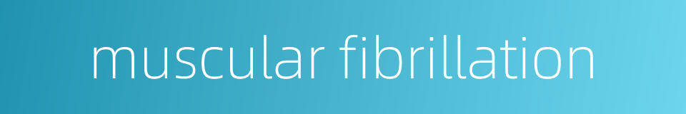 muscular fibrillation的同义词
