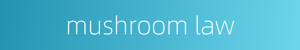 mushroom law的同义词