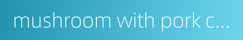 mushroom with pork chops soup的同义词