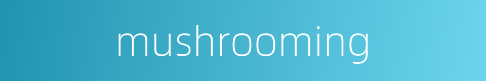 mushrooming的同义词