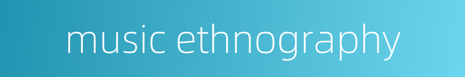 music ethnography的同义词