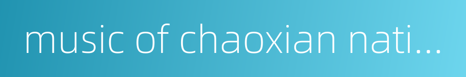music of chaoxian nationality的同义词
