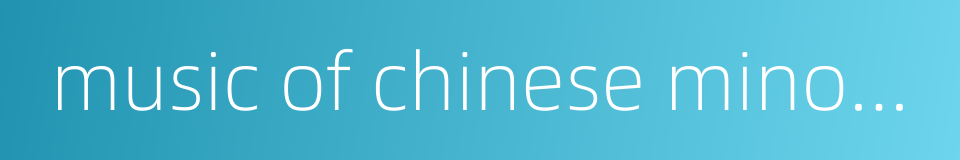 music of chinese minority nationalities的同义词