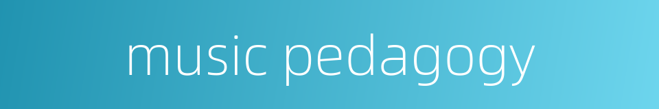 music pedagogy的同义词
