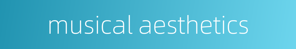 musical aesthetics的同义词