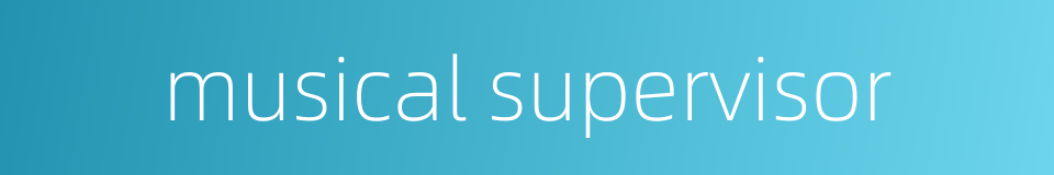 musical supervisor的同义词