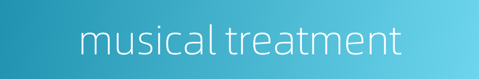 musical treatment的同义词