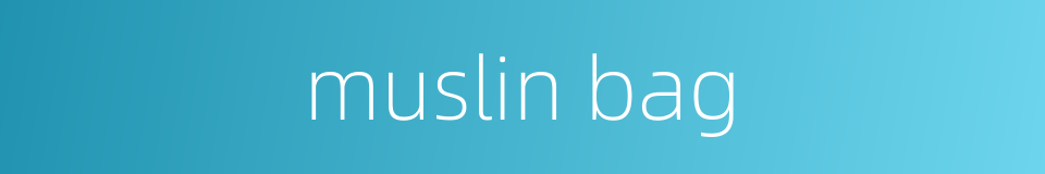 muslin bag的同义词
