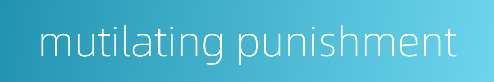 mutilating punishment的同义词