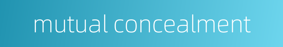 mutual concealment的同义词