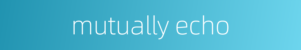 mutually echo的同义词