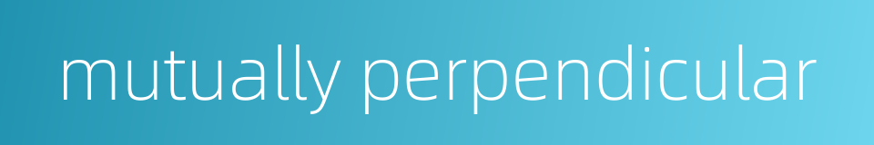 mutually perpendicular的同义词