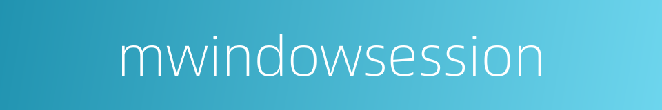 mwindowsession的同义词