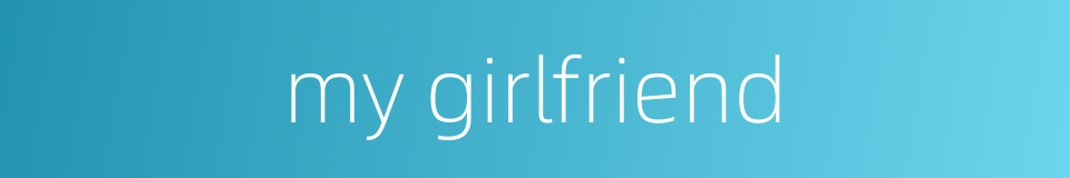 my girlfriend的同义词