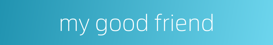 my good friend的同义词