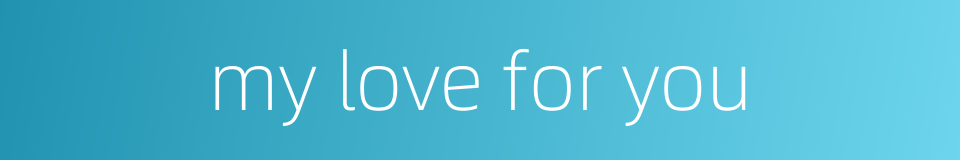my love for you的同义词