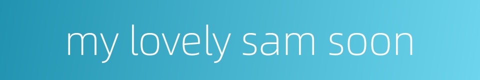 my lovely sam soon的同义词