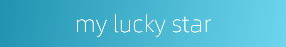 my lucky star的同义词