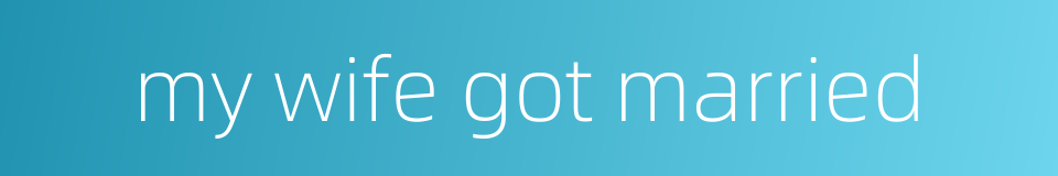 my wife got married的同义词