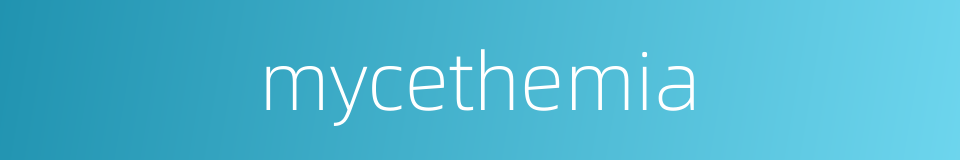 mycethemia的同义词