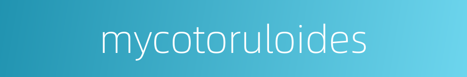 mycotoruloides的同义词