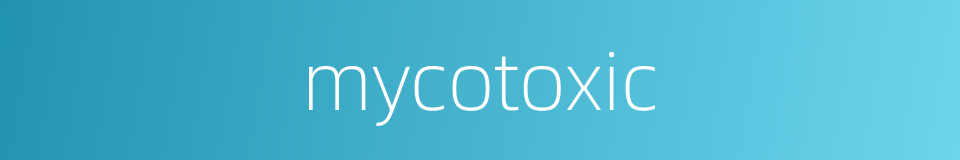 mycotoxic的同义词