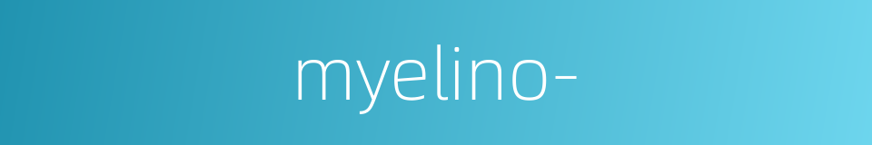 myelino-的同义词