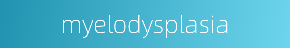 myelodysplasia的同义词