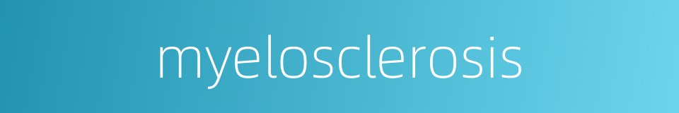 myelosclerosis的同义词
