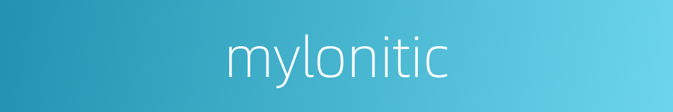mylonitic的同义词