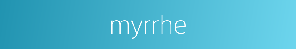 myrrhe的同义词